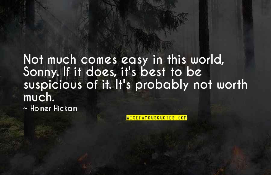 Homer's Best Quotes By Homer Hickam: Not much comes easy in this world, Sonny. Homer's Best Quotes By Homer Hickam: Not much comes easy in this world, Sonny.