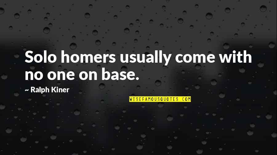 Homers Quotes By Ralph Kiner: Solo homers usually come with no one on Homers Quotes By Ralph Kiner: Solo homers usually come with no one on