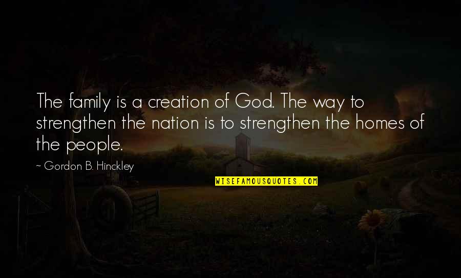 Homes And Family Quotes By Gordon B. Hinckley: The family is a creation of God. The