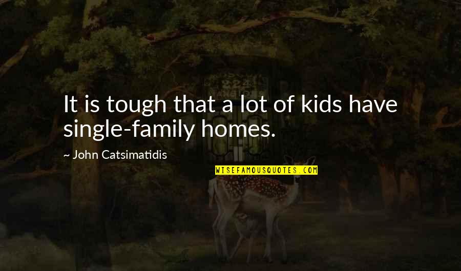 Homes And Family Quotes By John Catsimatidis: It is tough that a lot of kids