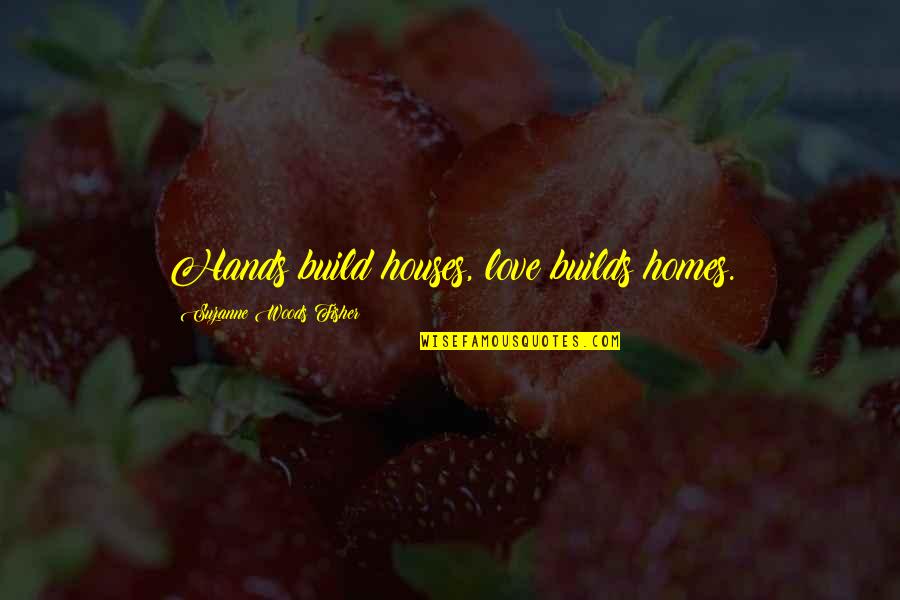 Homes And Houses Quotes By Suzanne Woods Fisher: Hands build houses, love builds homes.