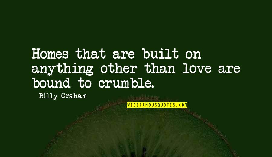 Homes And Love Quotes By Billy Graham: Homes that are built on anything other than