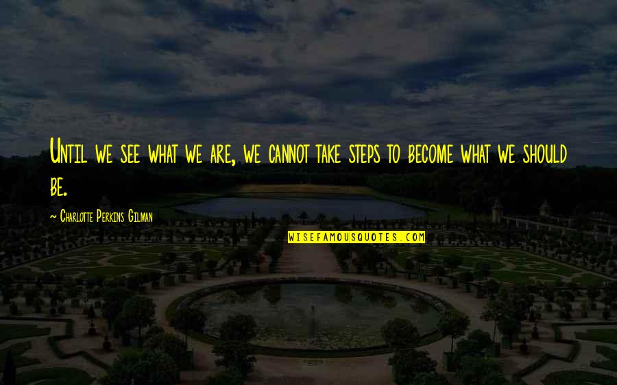 Homes And Love Quotes By Charlotte Perkins Gilman: Until we see what we are, we cannot