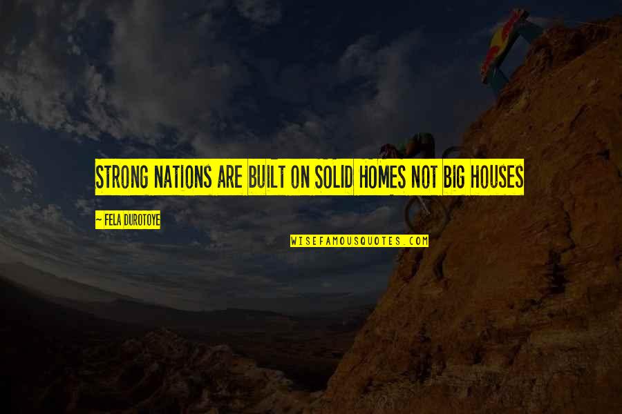 Homes And Love Quotes By Fela Durotoye: Strong nations are built on SOLID HOMES not