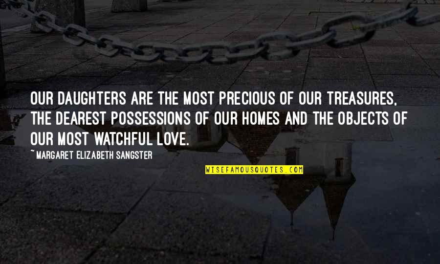 Homes And Love Quotes By Margaret Elizabeth Sangster: Our daughters are the most precious of our