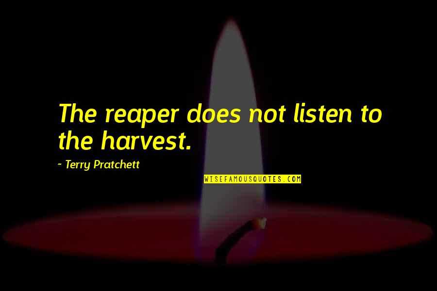 Homes And Love Quotes By Terry Pratchett: The reaper does not listen to the harvest.