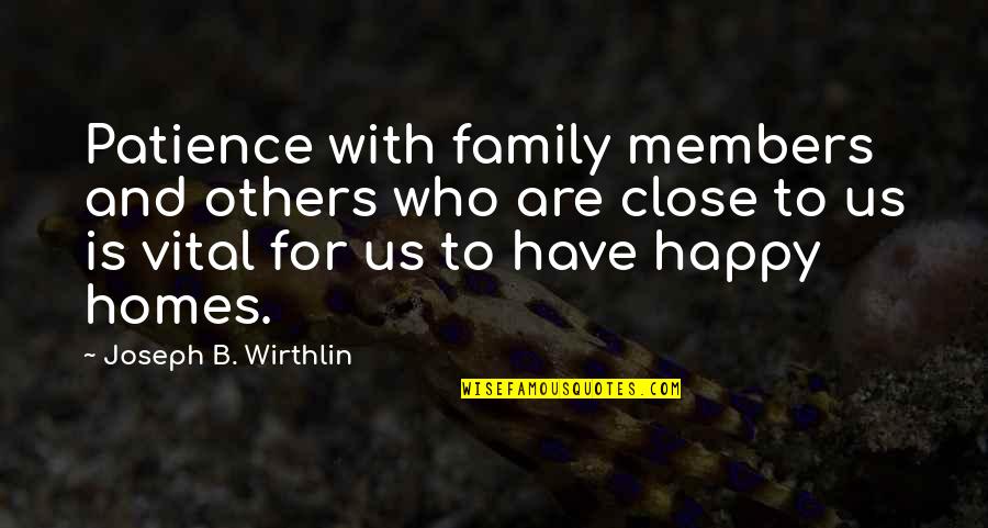Homes Family Quotes By Joseph B. Wirthlin: Patience with family members and others who are