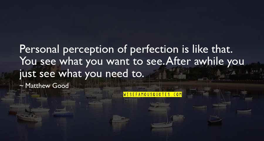 Homes Noto Quotes By Matthew Good: Personal perception of perfection is like that. You