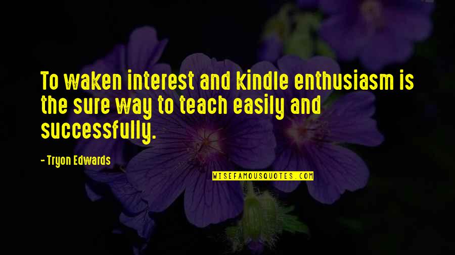 Homeschool Graduation Quotes By Tryon Edwards: To waken interest and kindle enthusiasm is the