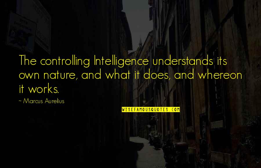 Homeschool Mom Quotes By Marcus Aurelius: The controlling Intelligence understands its own nature, and