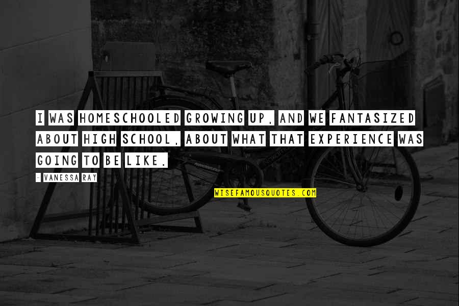 Homeschooled Quotes By Vanessa Ray: I was homeschooled growing up, and we fantasized