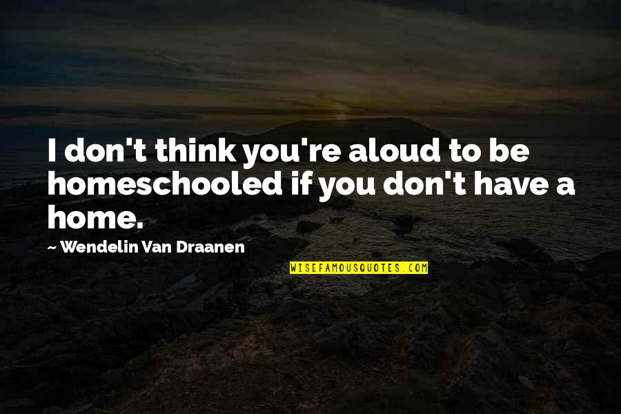 Homeschooled Quotes By Wendelin Van Draanen: I don't think you're aloud to be homeschooled