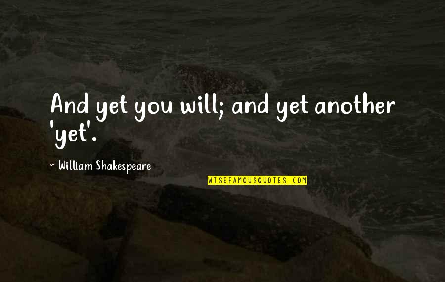 Homeschooling And Socialization Quotes By William Shakespeare: And yet you will; and yet another 'yet'.