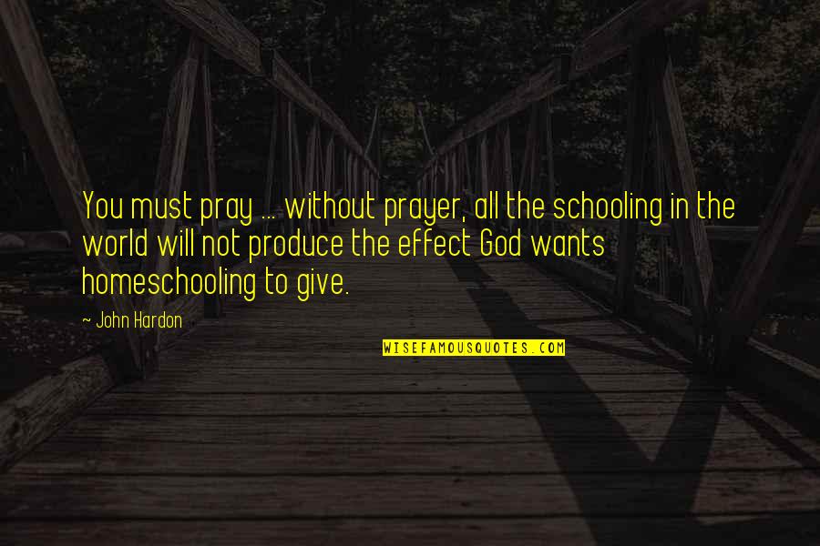 Homeschooling Quotes By John Hardon: You must pray ... without prayer, all the