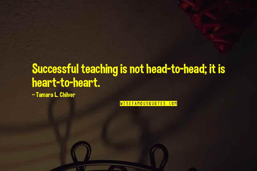 Homeschooling Quotes By Tamara L. Chilver: Successful teaching is not head-to-head; it is heart-to-heart.