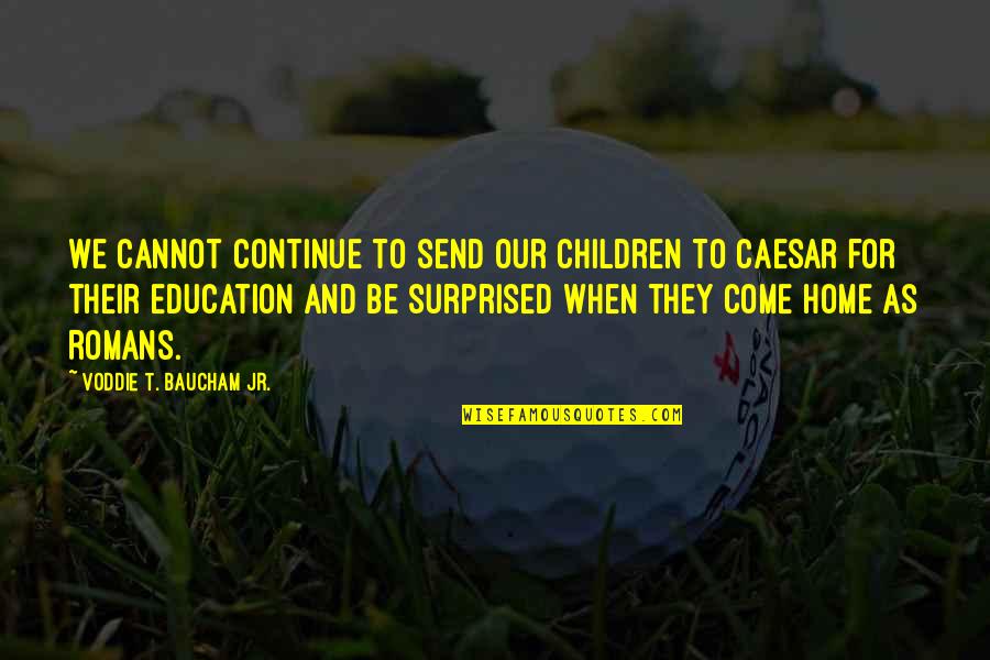 Homeschooling Quotes By Voddie T. Baucham Jr.: We cannot continue to send our children to