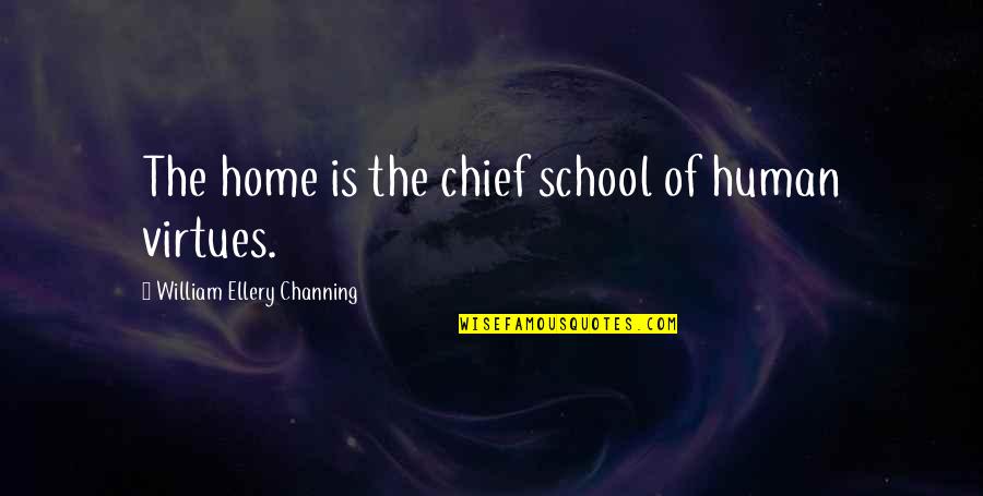 Homeschooling Quotes By William Ellery Channing: The home is the chief school of human