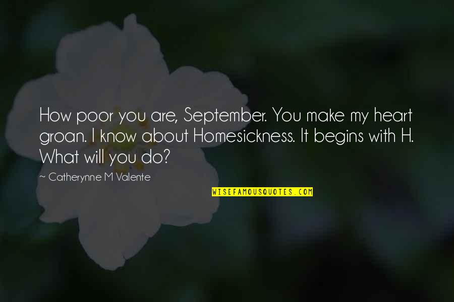 Homesickness Quotes By Catherynne M Valente: How poor you are, September. You make my