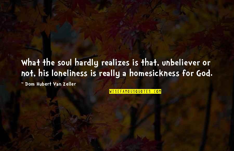 Homesickness Quotes By Dom Hubert Van Zeller: What the soul hardly realizes is that, unbeliever