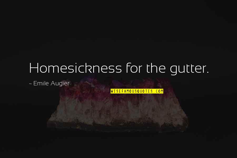 Homesickness Quotes By Emile Augier: Homesickness for the gutter.