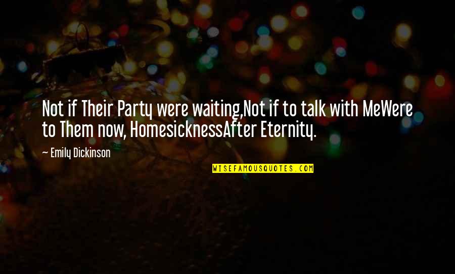 Homesickness Quotes By Emily Dickinson: Not if Their Party were waiting,Not if to