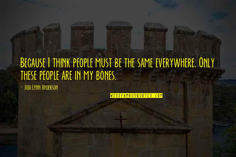 Homesickness Quotes By Jodi Lynn Anderson: Because I think people must be the same