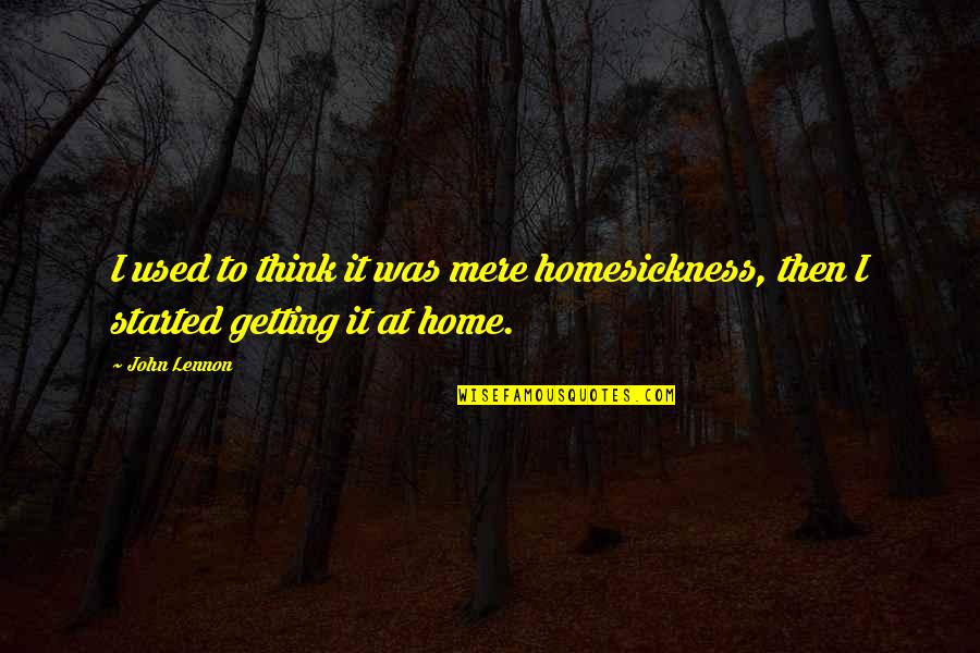 Homesickness Quotes By John Lennon: I used to think it was mere homesickness,