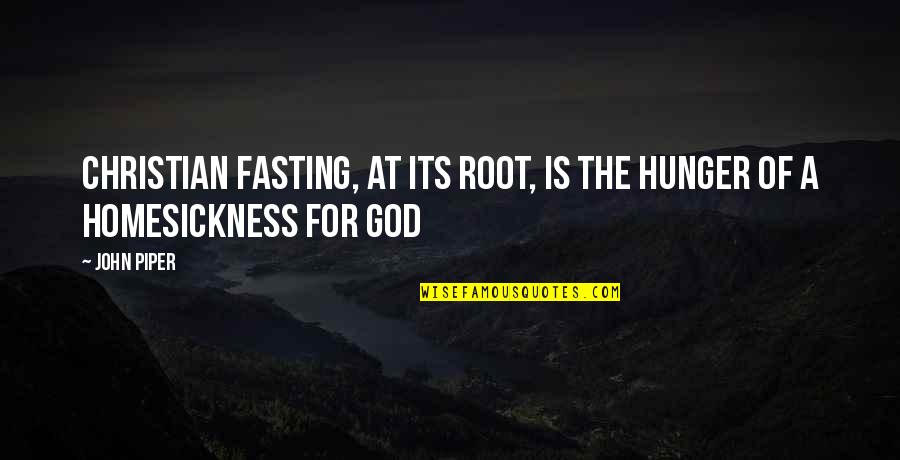 Homesickness Quotes By John Piper: Christian fasting, at its root, is the hunger