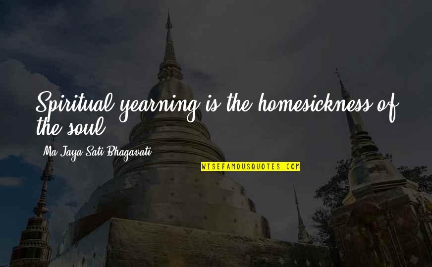 Homesickness Quotes By Ma Jaya Sati Bhagavati: Spiritual yearning is the homesickness of the soul.