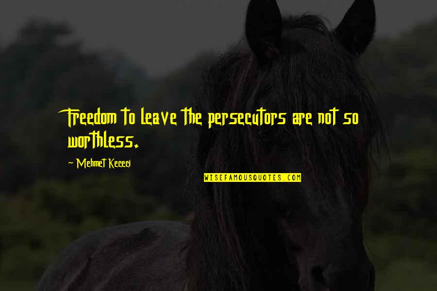 Homesicknesses Quotes By Mehmet Kececi: Freedom to leave the persecutors are not so