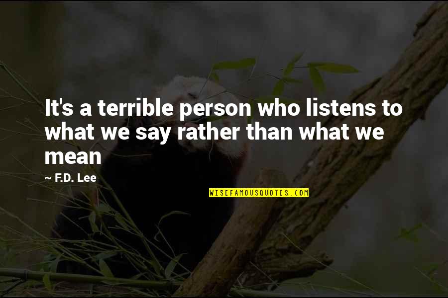 Homespun Wisdom Quotes By F.D. Lee: It's a terrible person who listens to what