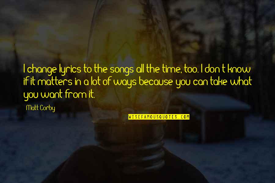 Homespun Wisdom Quotes By Matt Corby: I change lyrics to the songs all the