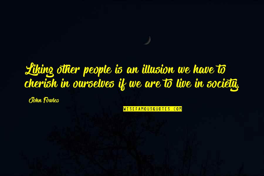 Homestores More Quotes By John Fowles: Liking other people is an illusion we have Homestores More Quotes By John Fowles: Liking other people is an illusion we have