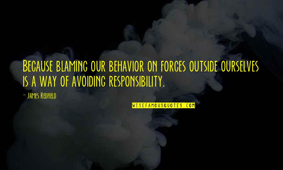 Homestores Quotes By James Redfield: Because blaming our behavior on forces outside ourselves