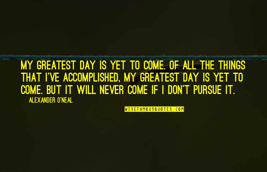 Homestuck Characters Quotes By Alexander O'Neal: My greatest day is yet to come. Of Homestuck Characters Quotes By Alexander O'Neal: My greatest day is yet to come. Of