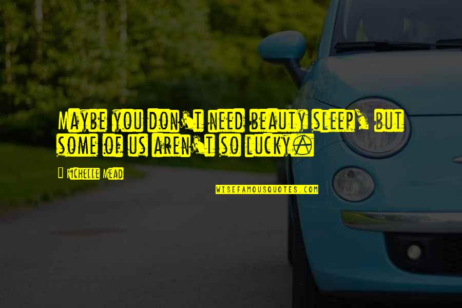 Homestuck Characters Quotes By Richelle Mead: Maybe you don't need beauty sleep, but some