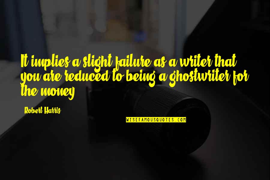 Homestuck Characters Quotes By Robert Harris: It implies a slight failure as a writer Homestuck Characters Quotes By Robert Harris: It implies a slight failure as a writer
