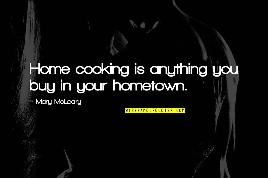 Hometown Cooking Quotes By Mary McLeary: Home cooking is anything you buy in your
