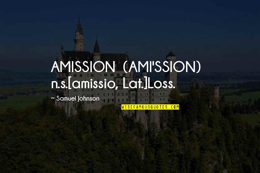 Hometown Life Quotes By Samuel Johnson: AMISSION (AMI'SSION) n.s.[amissio, Lat.]Loss.