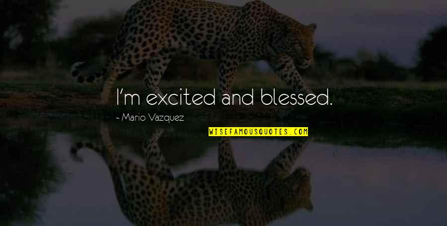 Homeware Quotes By Mario Vazquez: I'm excited and blessed.