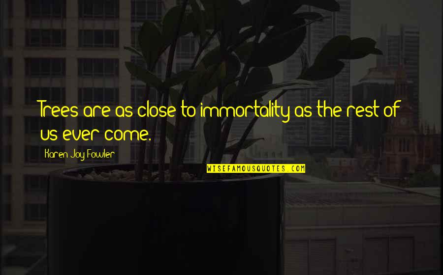 Homework Famous People Stated Quotes By Karen Joy Fowler: Trees are as close to immortality as the