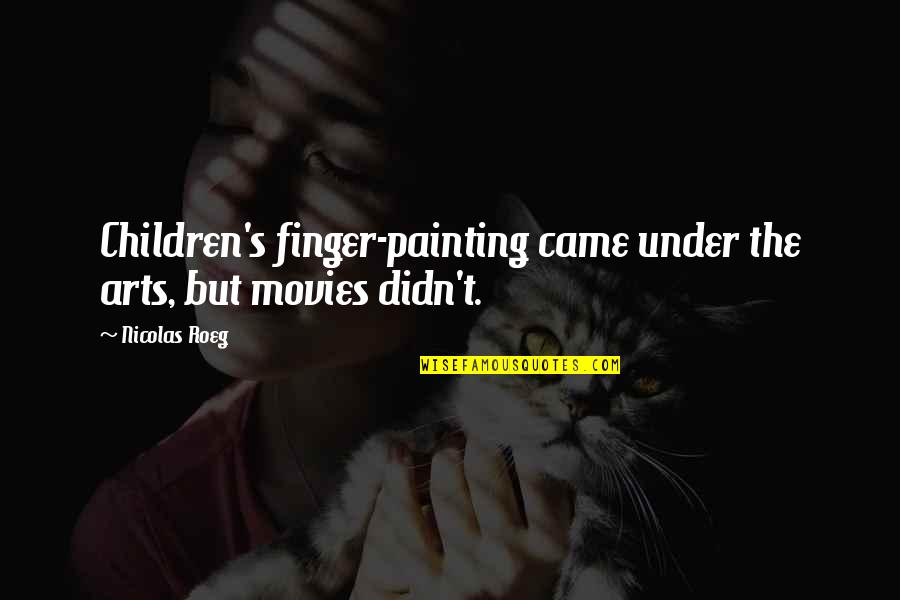 Homework That Is Positive Quotes By Nicolas Roeg: Children's finger-painting came under the arts, but movies