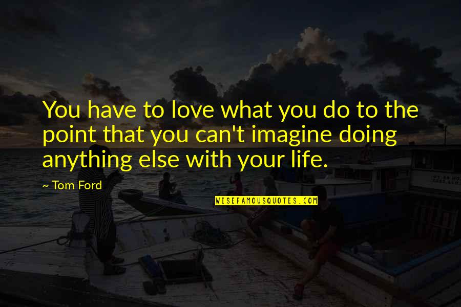 Homework Tumblr Quotes By Tom Ford: You have to love what you do to