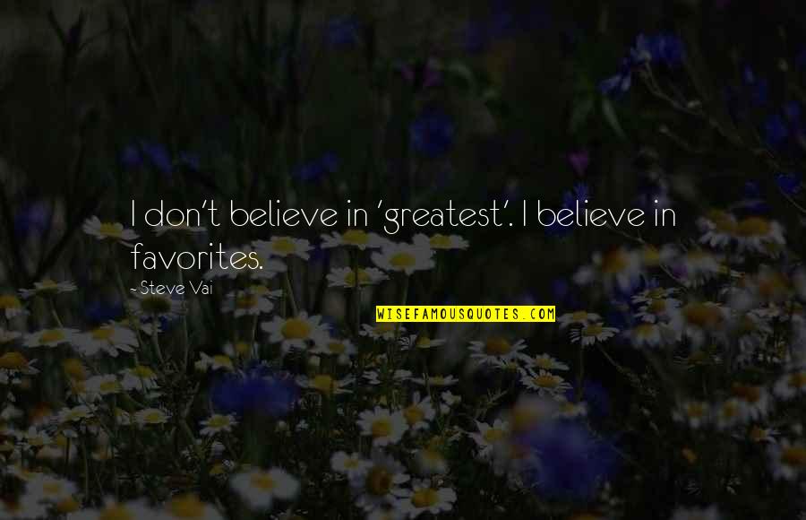 Homeworks Construction Quotes By Steve Vai: I don't believe in 'greatest'. I believe in