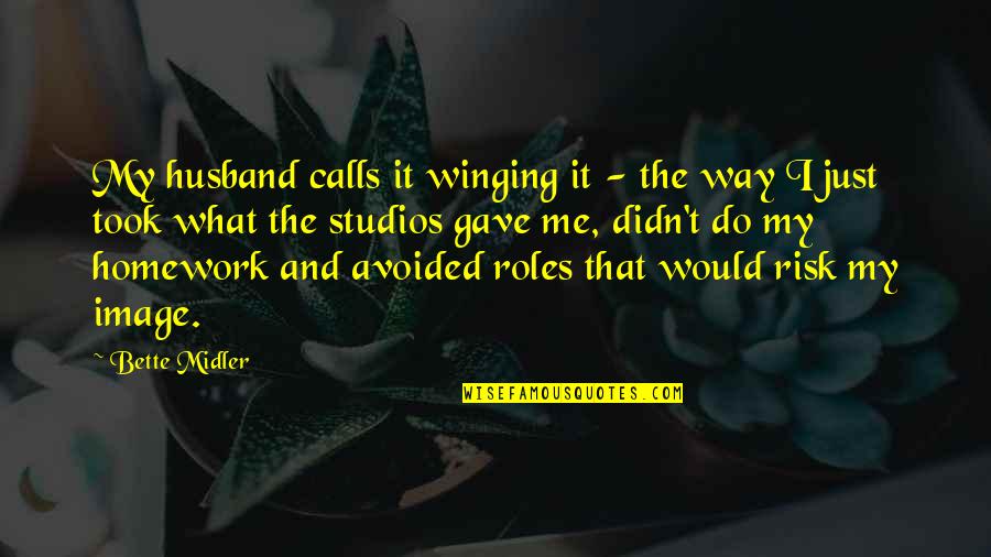 Homework's Quotes By Bette Midler: My husband calls it winging it - the