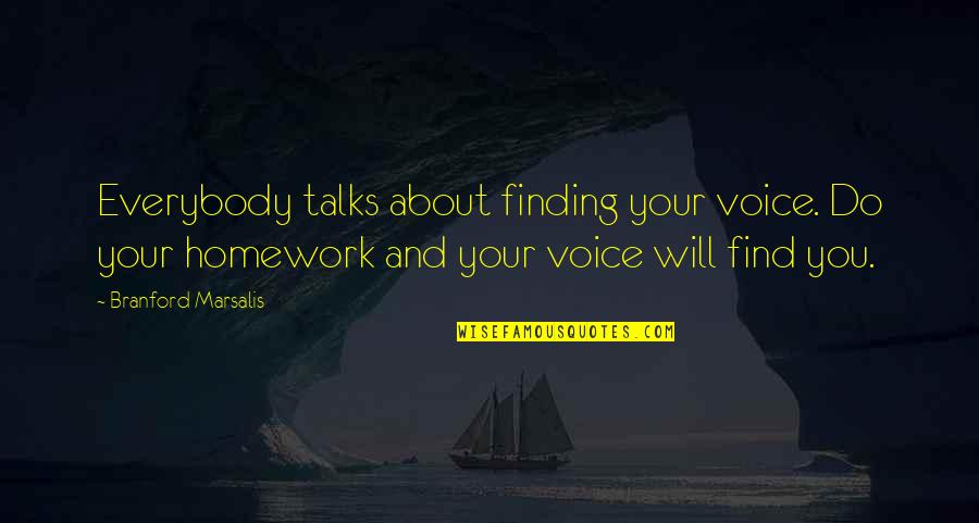 Homework's Quotes By Branford Marsalis: Everybody talks about finding your voice. Do your