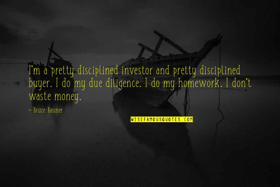 Homework's Quotes By Bruce Rauner: I'm a pretty disciplined investor and pretty disciplined