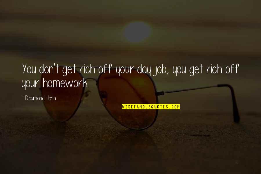 Homework's Quotes By Daymond John: You don't get rich off your day job,