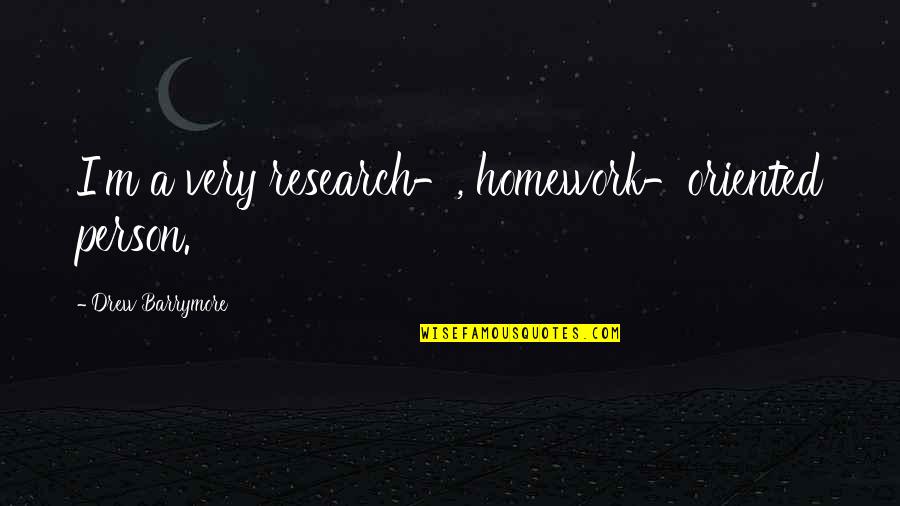 Homework's Quotes By Drew Barrymore: I'm a very research-, homework-oriented person.