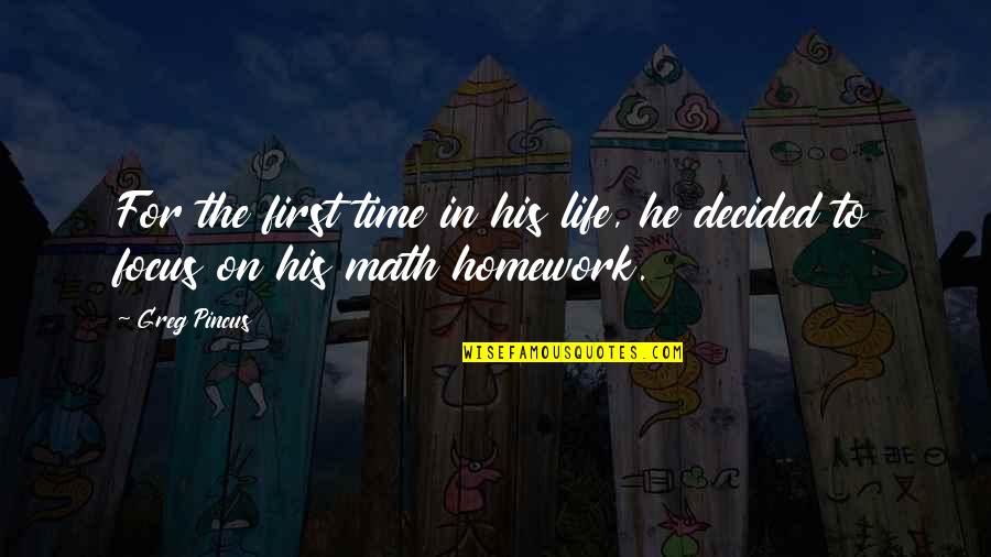 Homework's Quotes By Greg Pincus: For the first time in his life, he